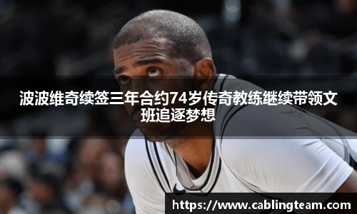 波波维奇续签三年合约74岁传奇教练继续带领文班追逐梦想