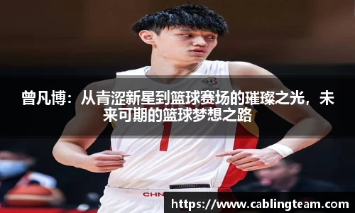 曾凡博：从青涩新星到篮球赛场的璀璨之光，未来可期的篮球梦想之路