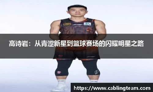 高诗岩：从青涩新星到篮球赛场的闪耀明星之路